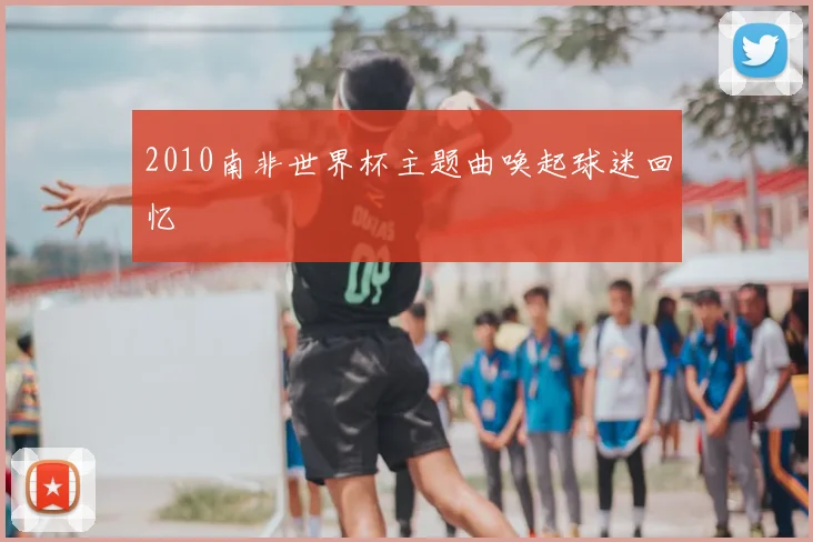 2010南非世界杯主题曲唤起球迷回忆