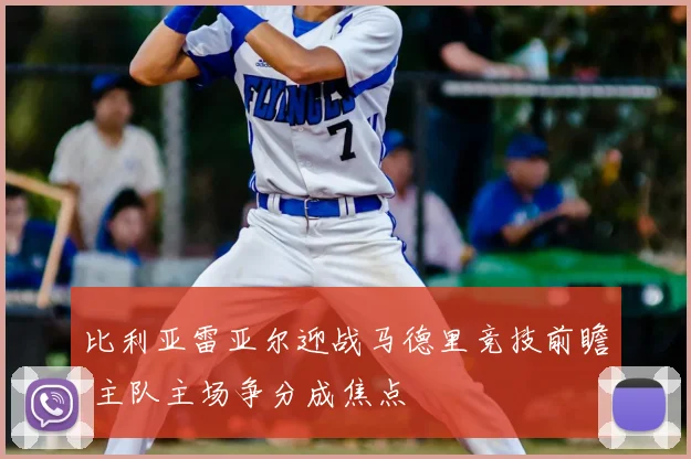 比利亚雷亚尔迎战马德里竞技前瞻 主队主场争分成焦点