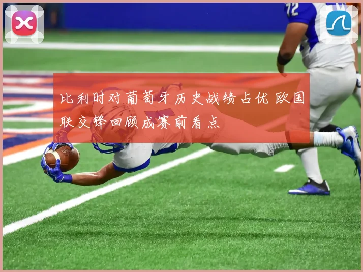 比利时对葡萄牙历史战绩占优 欧国联交锋回顾成赛前看点