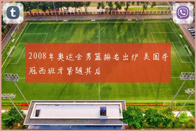 2008年奥运会男篮排名出炉 美国夺冠西班牙紧随其后